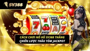 Cách chơi nổ hũ sv368 thắng