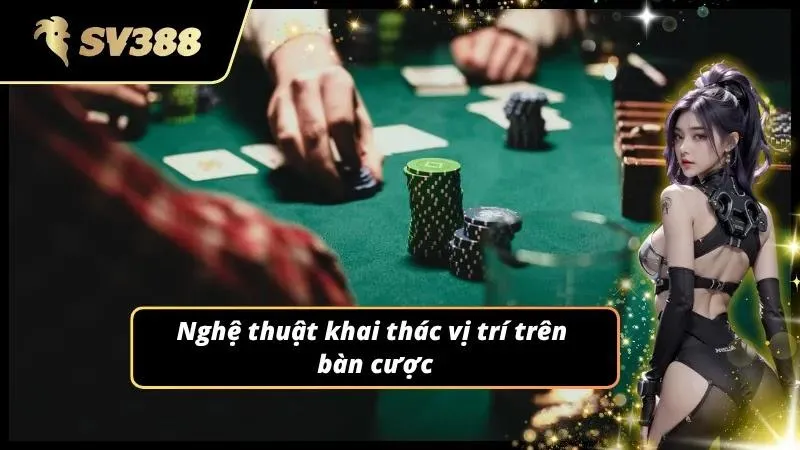 Vị trí đẹp sẽ giúp tỷ lệ thắng cao hơn trong ván bài